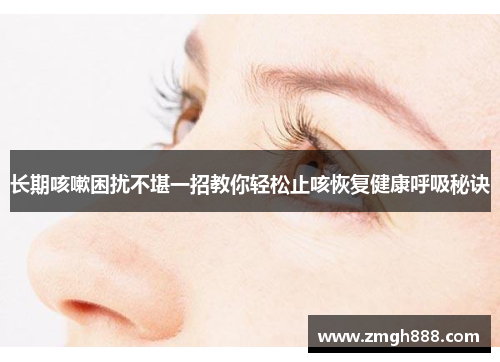 长期咳嗽困扰不堪一招教你轻松止咳恢复健康呼吸秘诀
