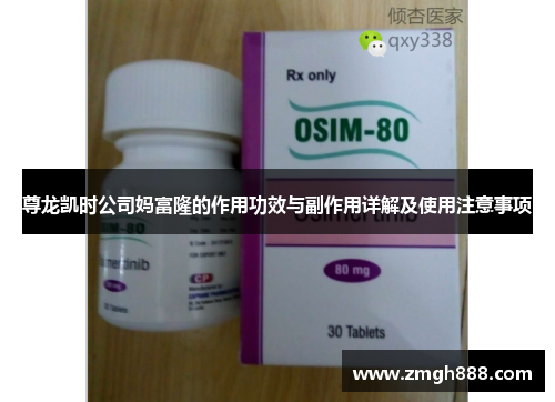 尊龙凯时公司妈富隆的作用功效与副作用详解及使用注意事项