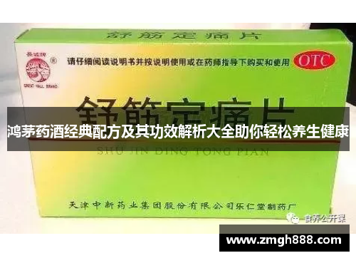 鸿茅药酒经典配方及其功效解析大全助你轻松养生健康